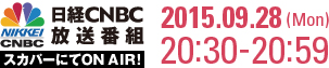 日経CNBC放送番組 2015.09.28(Mon)20:30-20:59 スカパーにてON AIR！